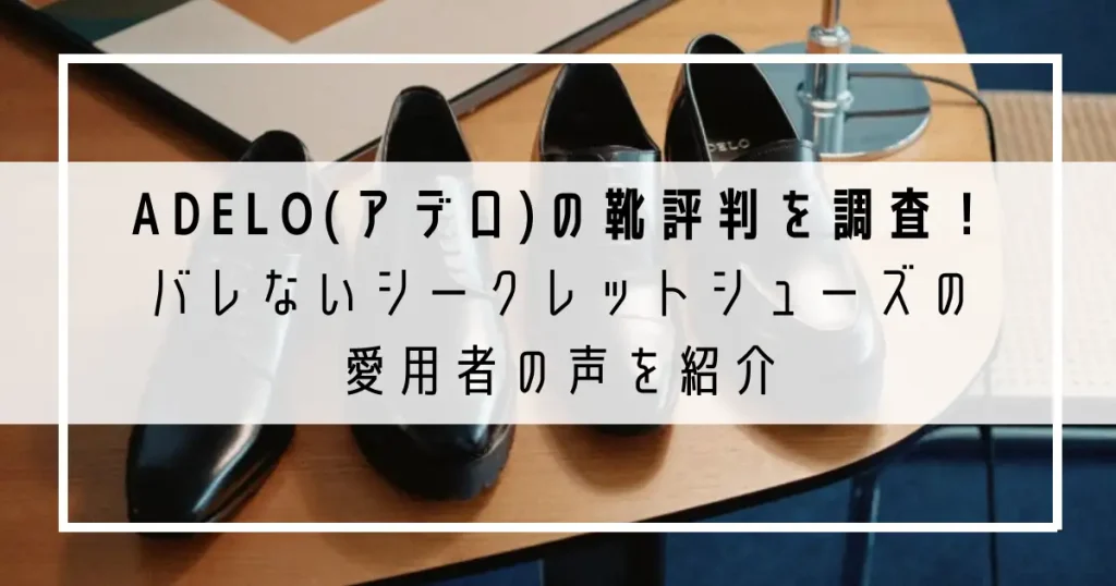 ADELO(アデロ)の靴の評判を調査！バレないシークレットシューズの愛用者の声