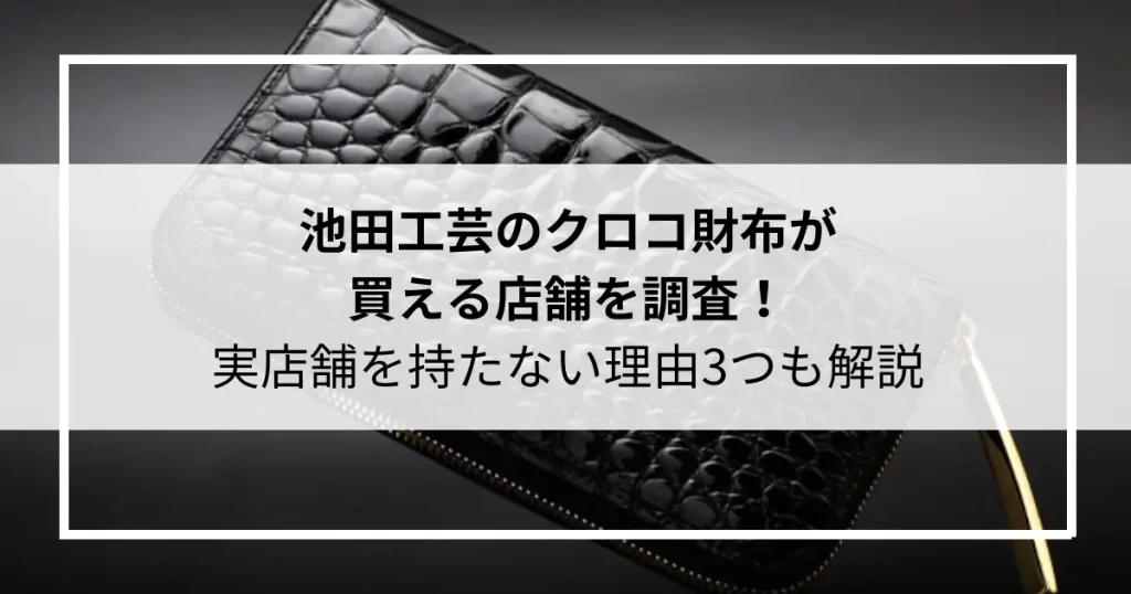 池田工芸のクロコ財布が買える店舗を調査！実店舗を持たない理由3つも解説