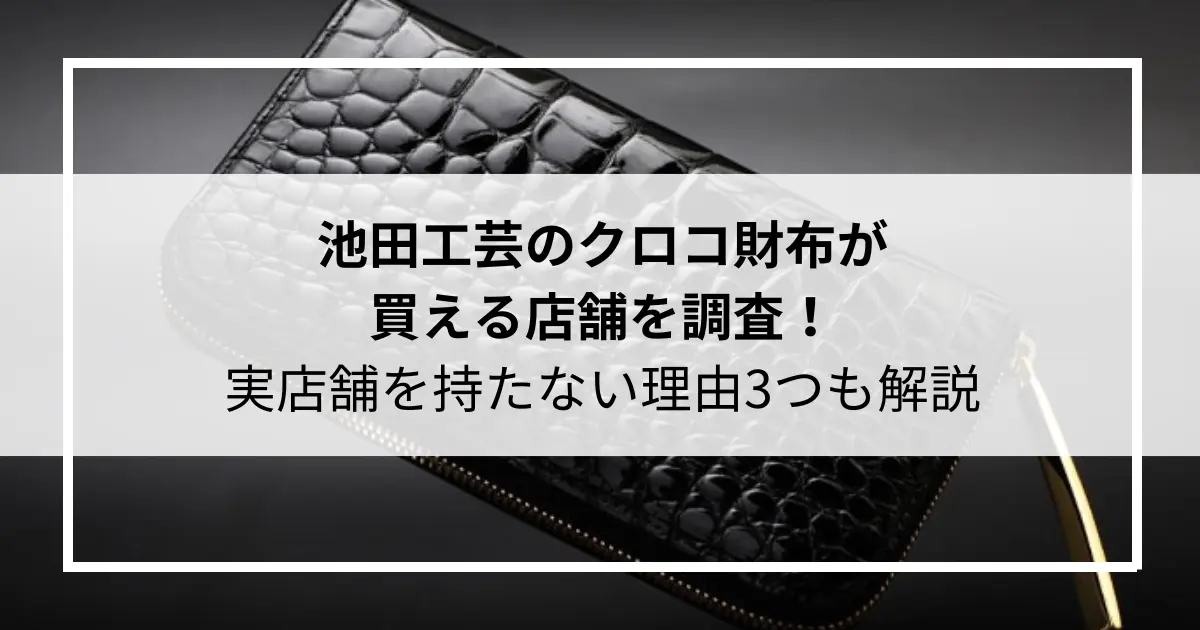池田工芸のクロコ財布が買える店舗を調査！実店舗を持たない理由3つも解説